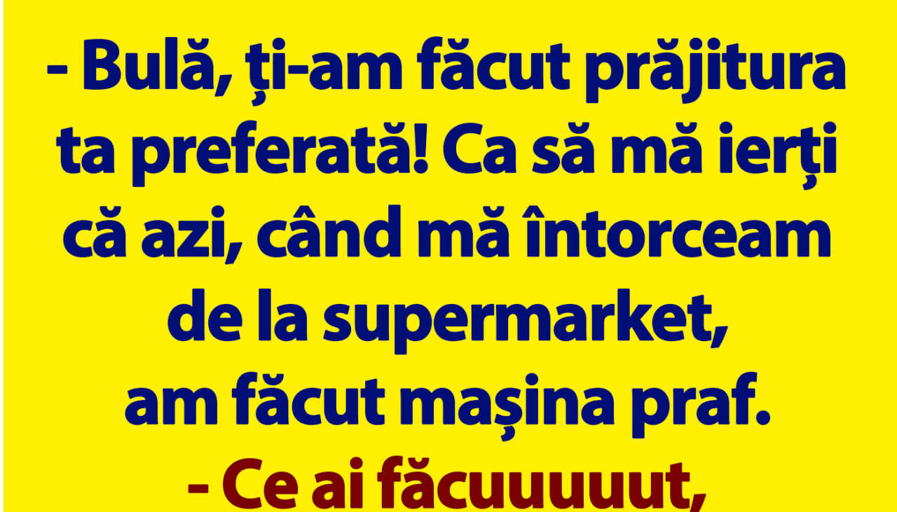 BANC | „Bulă, ți-am făcut prăjitura ta preferată!”