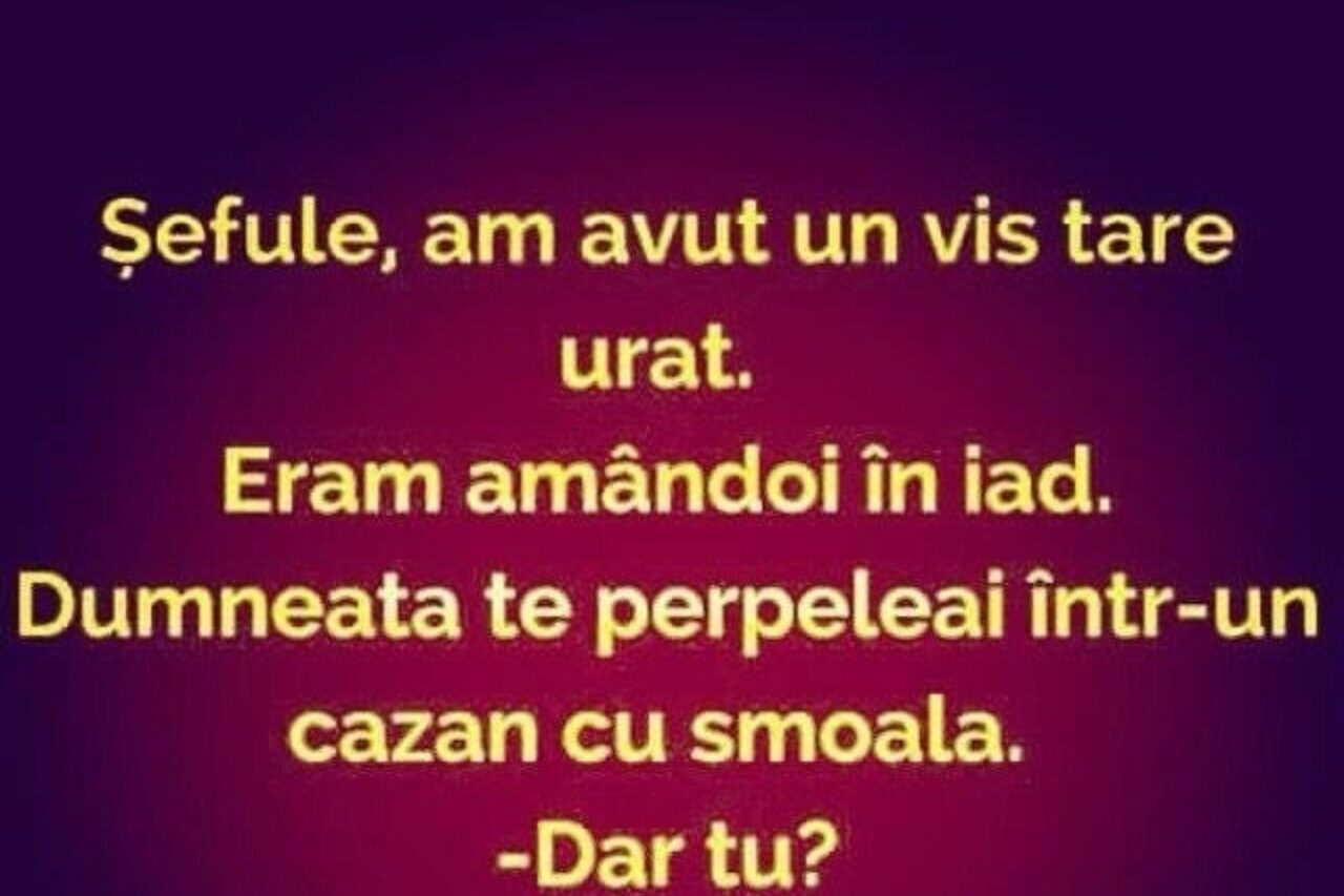 BANC | „Șefule, am avut un vis tare urât. Eram amândoi în iad”