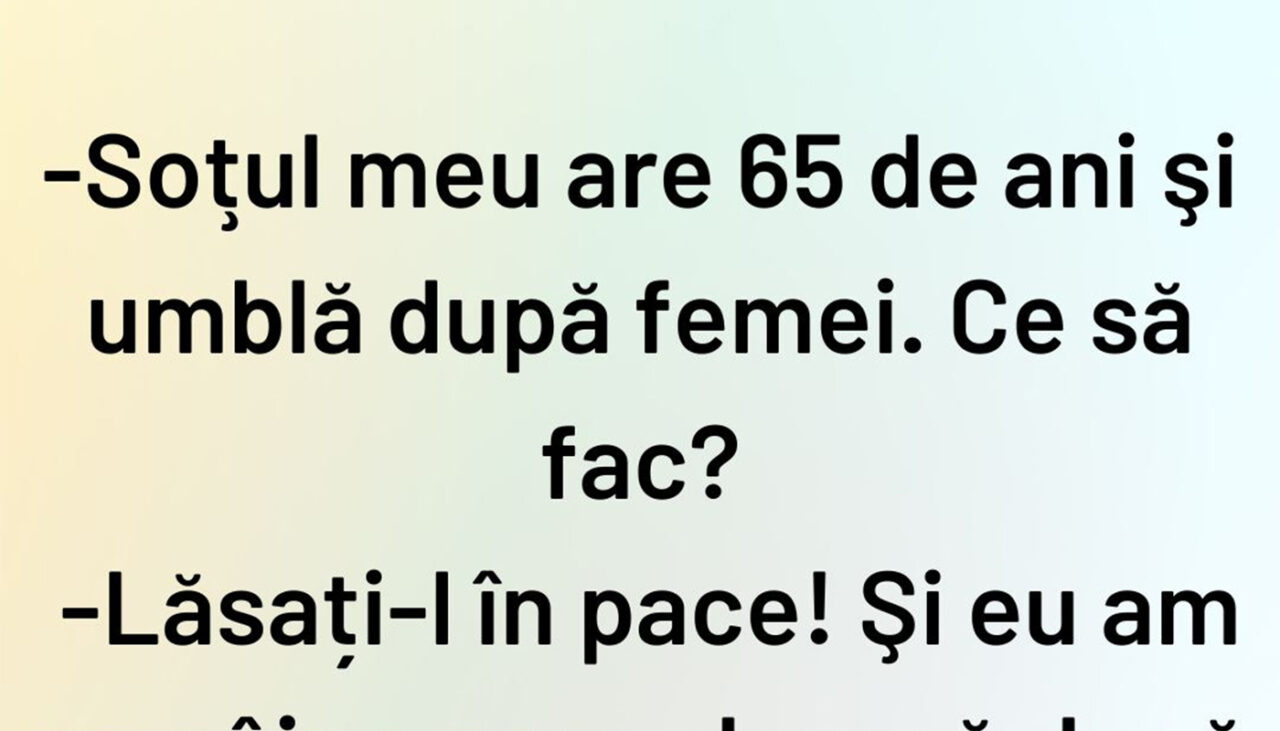 BANCUL ZILEI | „Soțul meu are 65 de ani și umblă după femei”