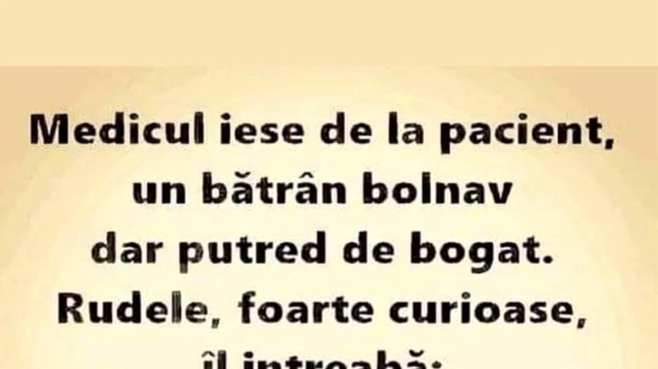 BANC | Medicul, rudele și bătrânul putred de bogat
