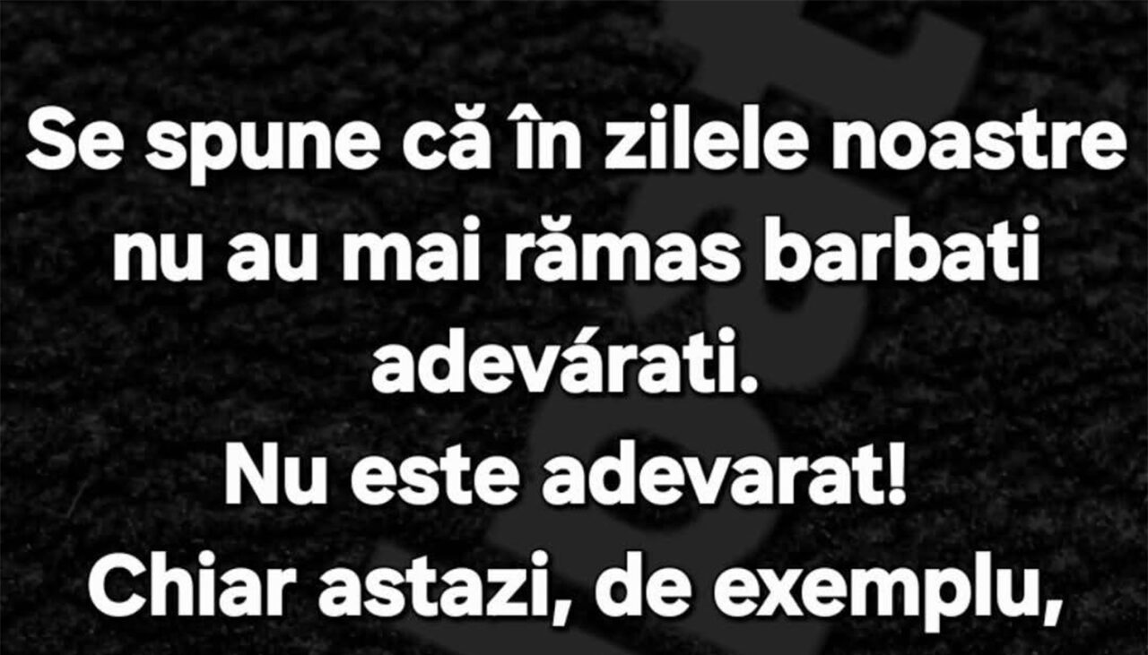 BANCUL ZILEI | Mai există, oare, bărbați adevărați?