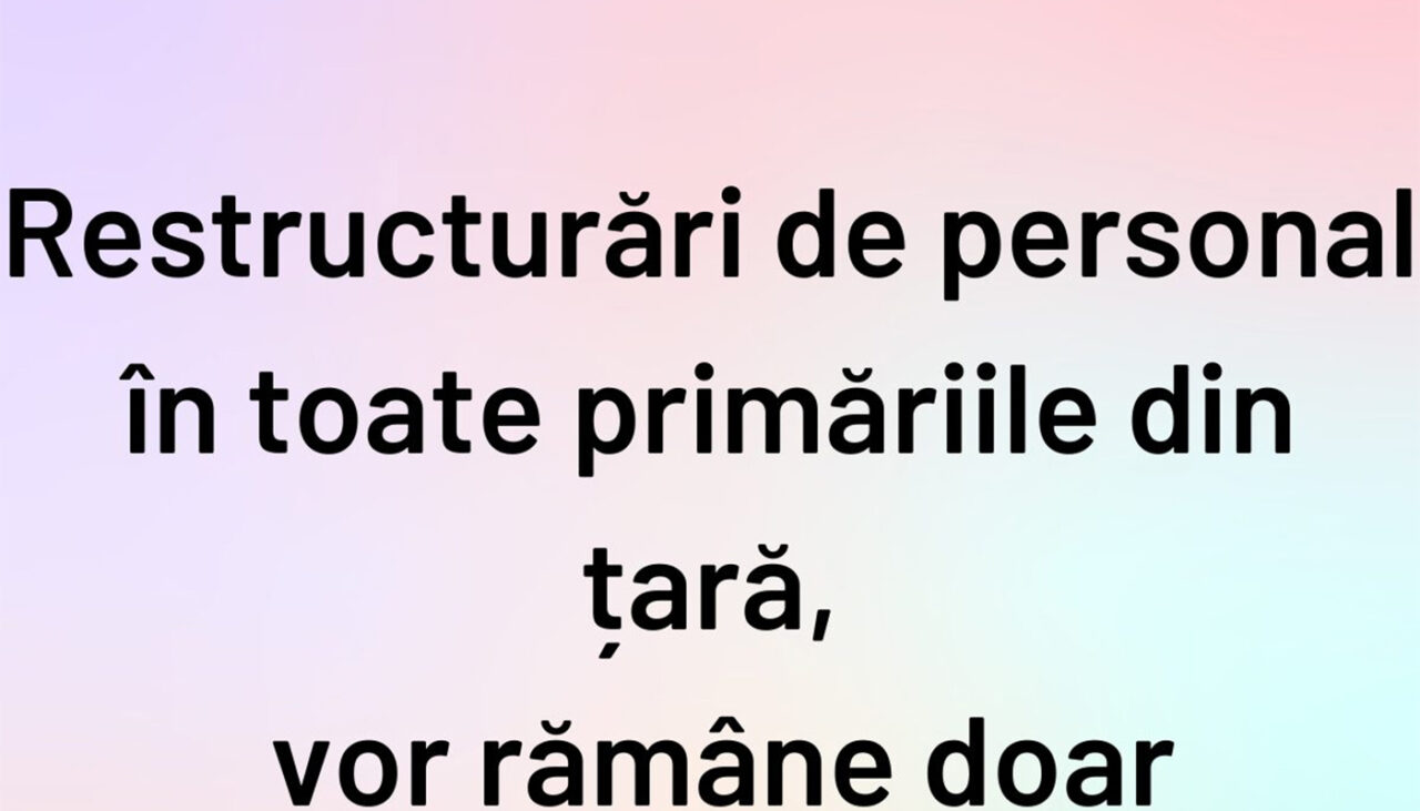 BANCUL ZILEI | Restructurări în toate primăriile din România