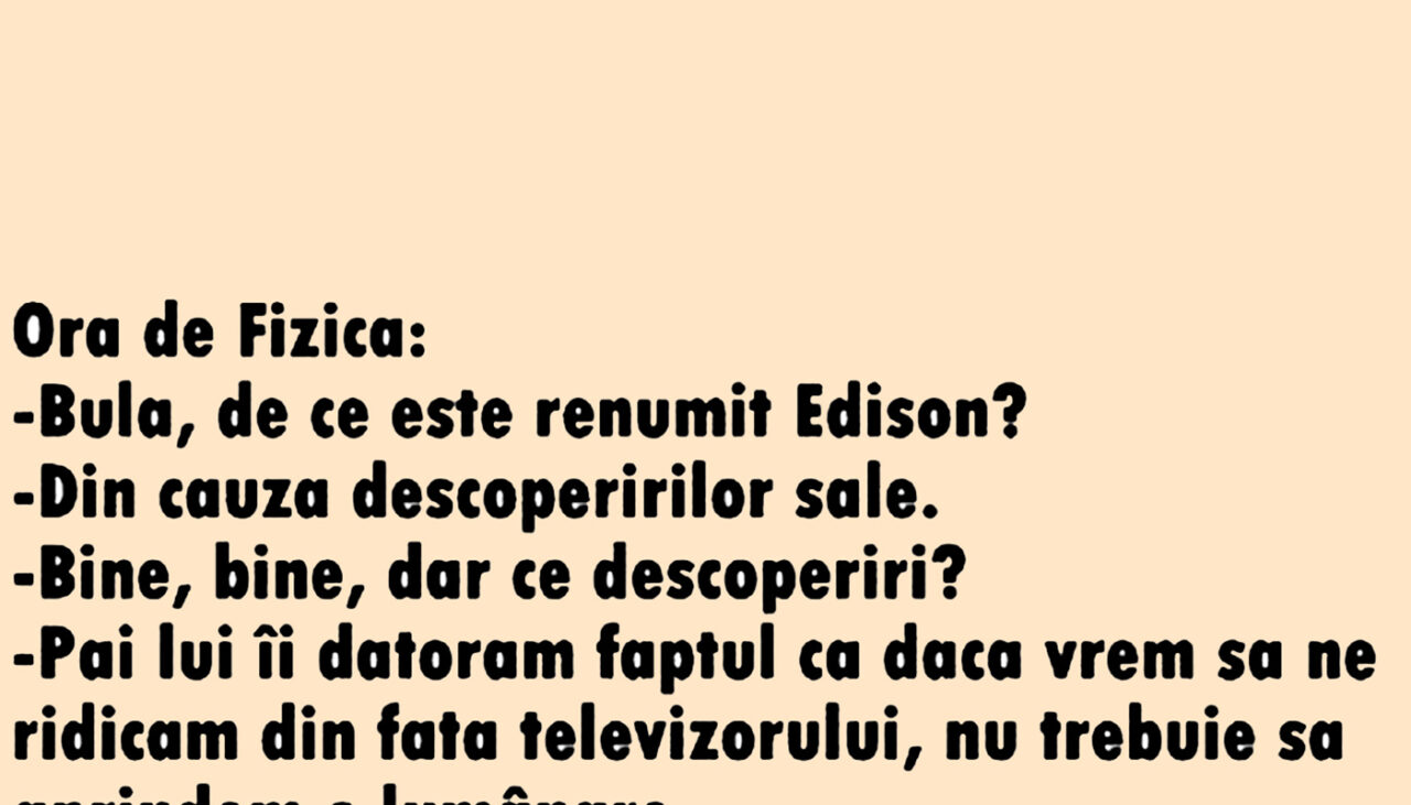BANC | „Bulă, de ce este renumit Edison?”