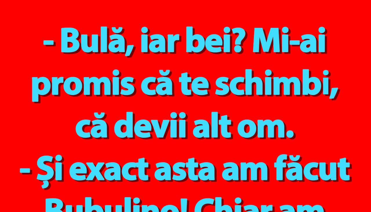 BANC | „Bulă, iar bei? Mi-ai promis că devii alt om”