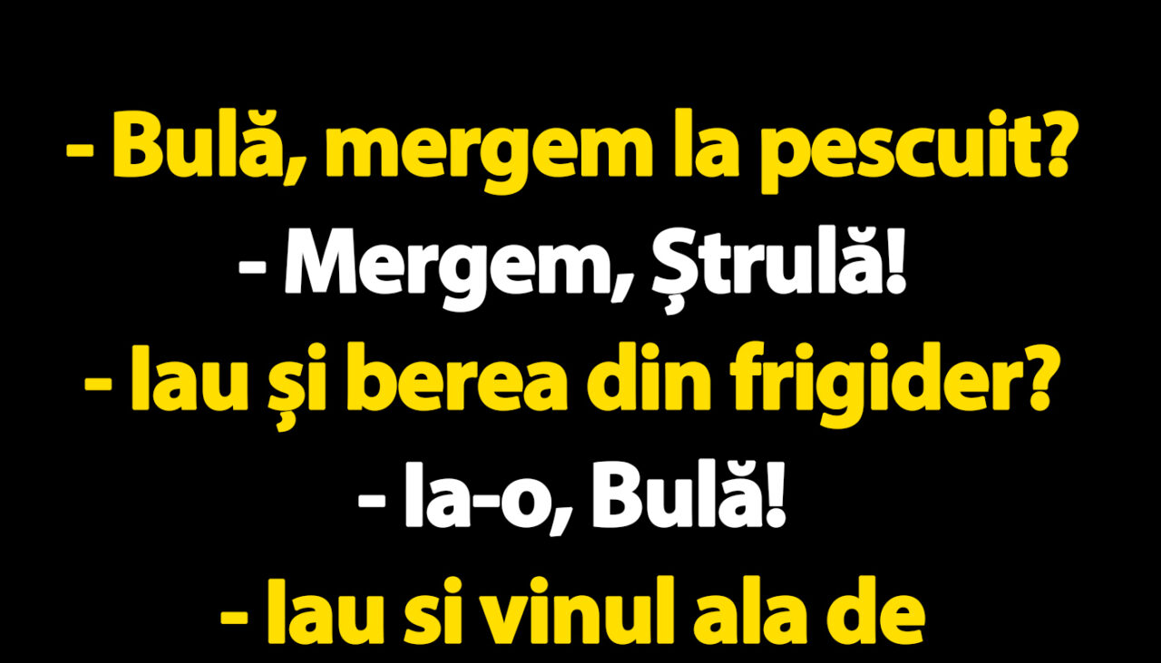 BANC | „Bulă, mergem la pescuit?”