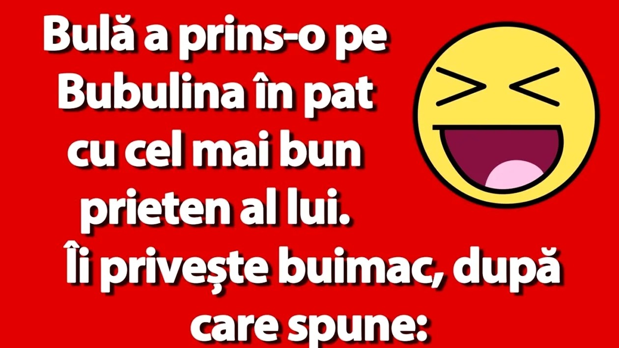 BANCUL ZILEI | Bulă a prins-o pe Bubulina în pat cu cel mai bun prieten al lui