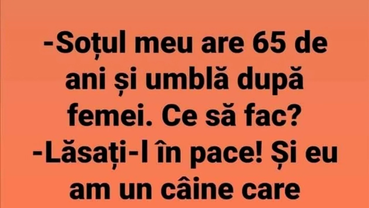 BANC | „Soțul meu are 65 de ani și umblă după femei”