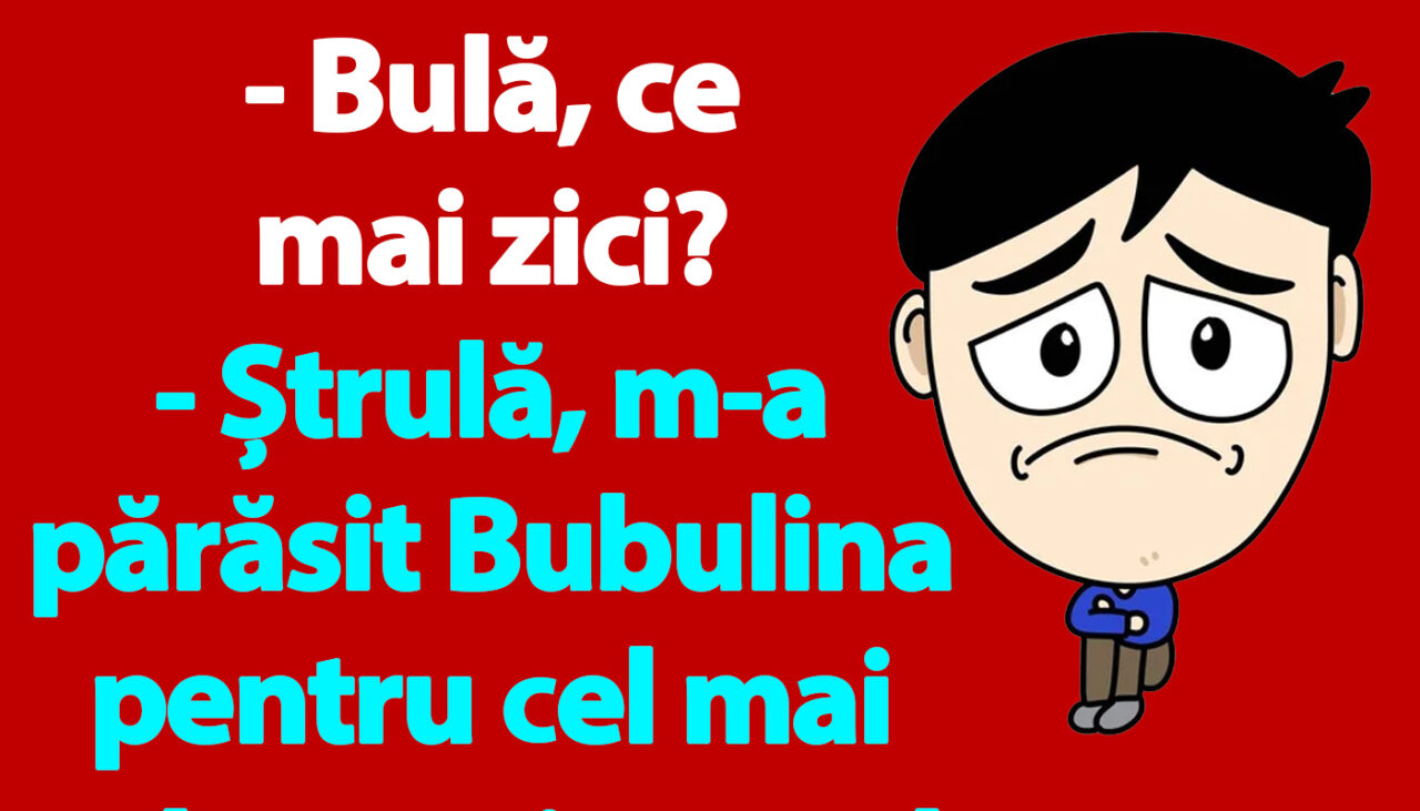 BANC | Pentru cine l-a părăsit Bubulina pe Bulă