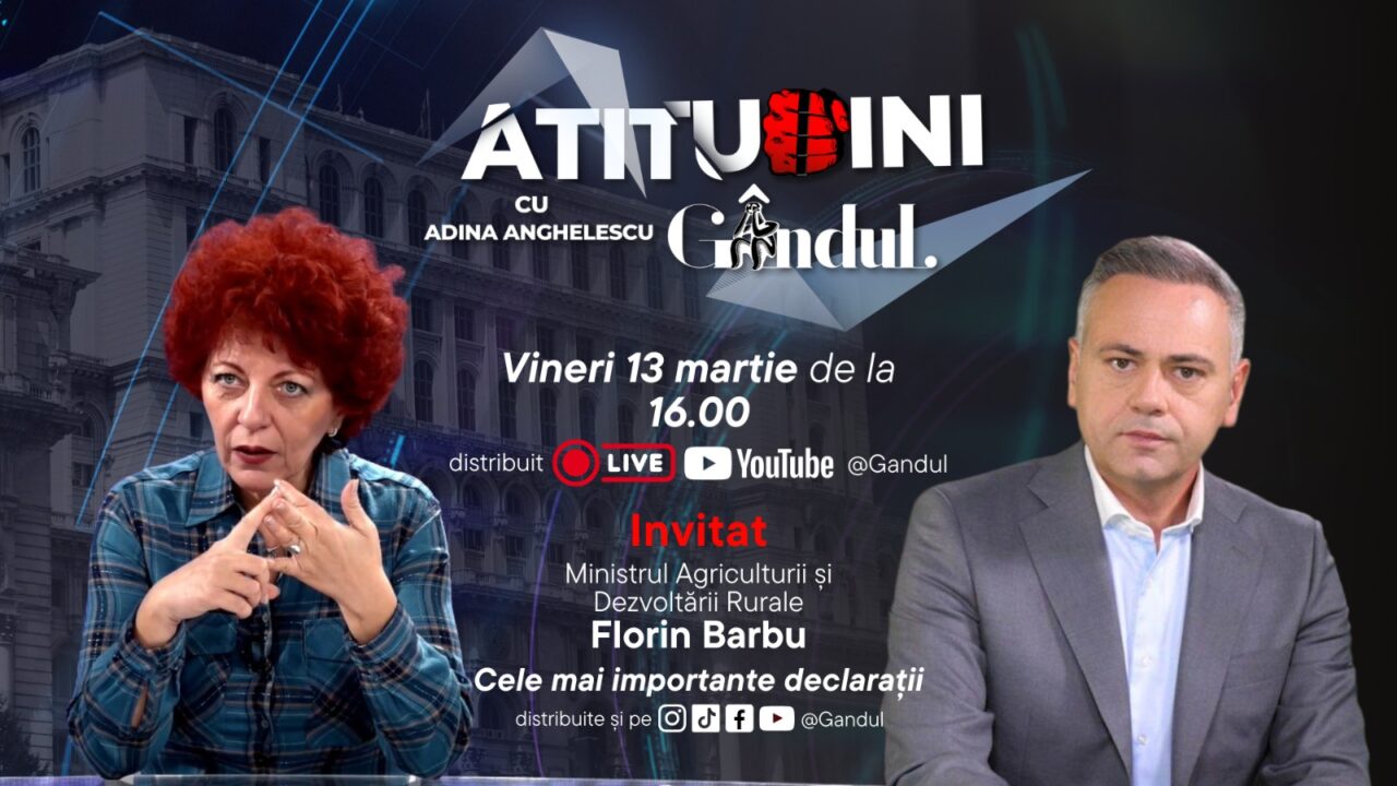 „Atitudini cu Adina Aghelescu”, vineri, 13 martie, de la ora 16:00, live pe Gândul. Invitat: Florin Barbu, ministrul Agriculturii