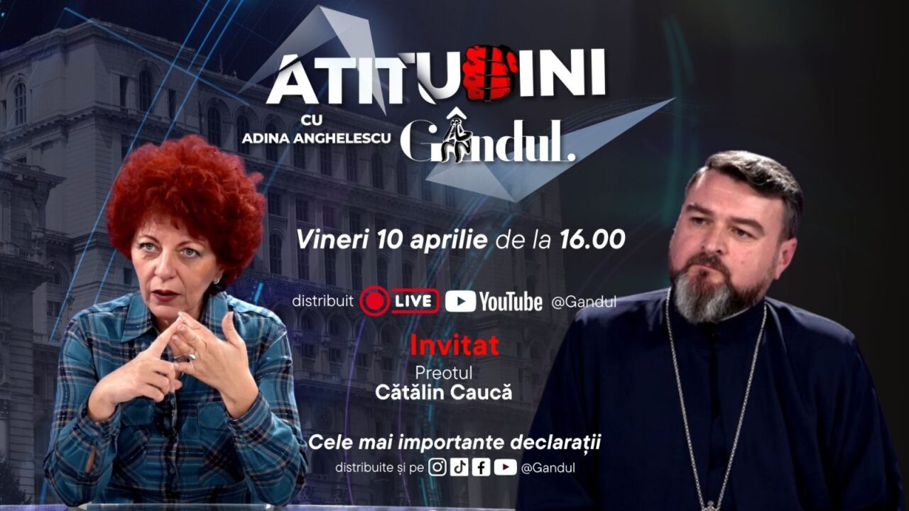 „Atitudini cu Adina Anghelescu” începe vineri, 10 aprilie, de la ora 16:00, live pe Gândul. Invitatul emisiunii este părintele Cătălin Caucă