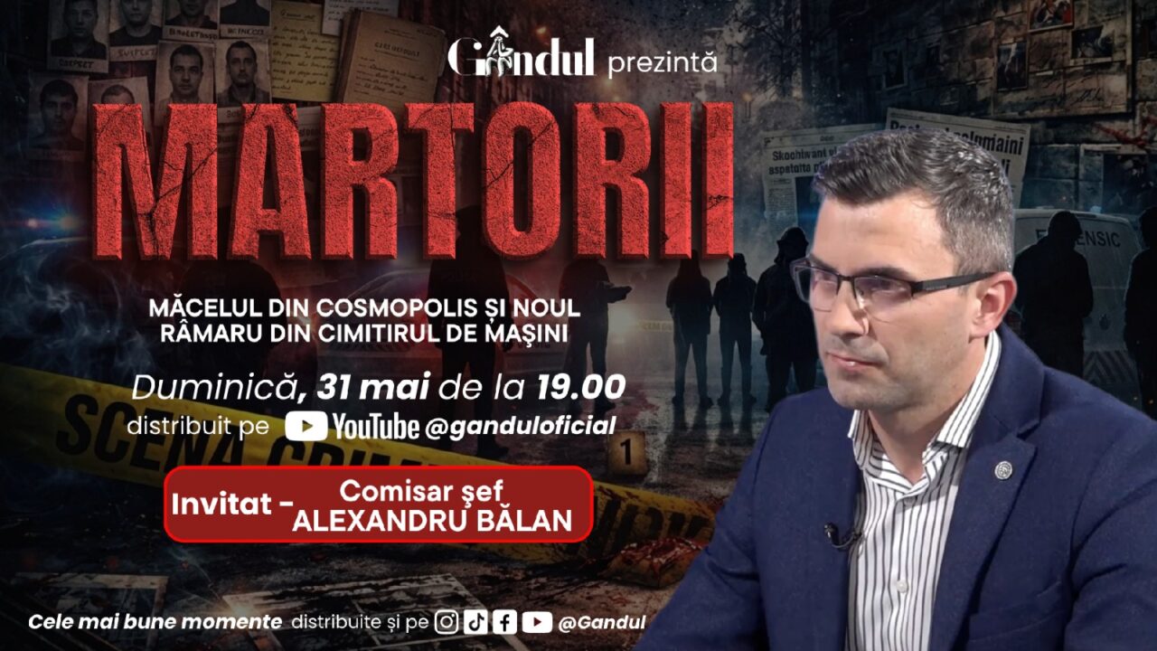 Duminică 31 mai 2026, de la ora 19.00, Gândul prezintă MARTORII – MĂCELUL DIN COSMOPOLIS ȘI NOUL RÎMARU DIN CIMITIRUL DE MAŞINI