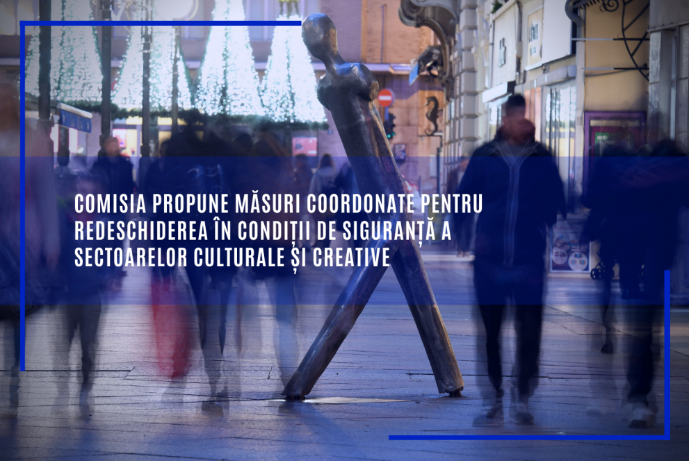 Comisia Europeană: Sectoarele culturale și creative ar trebui deschise strategic și treptat. Recomandările la nivelul UE
