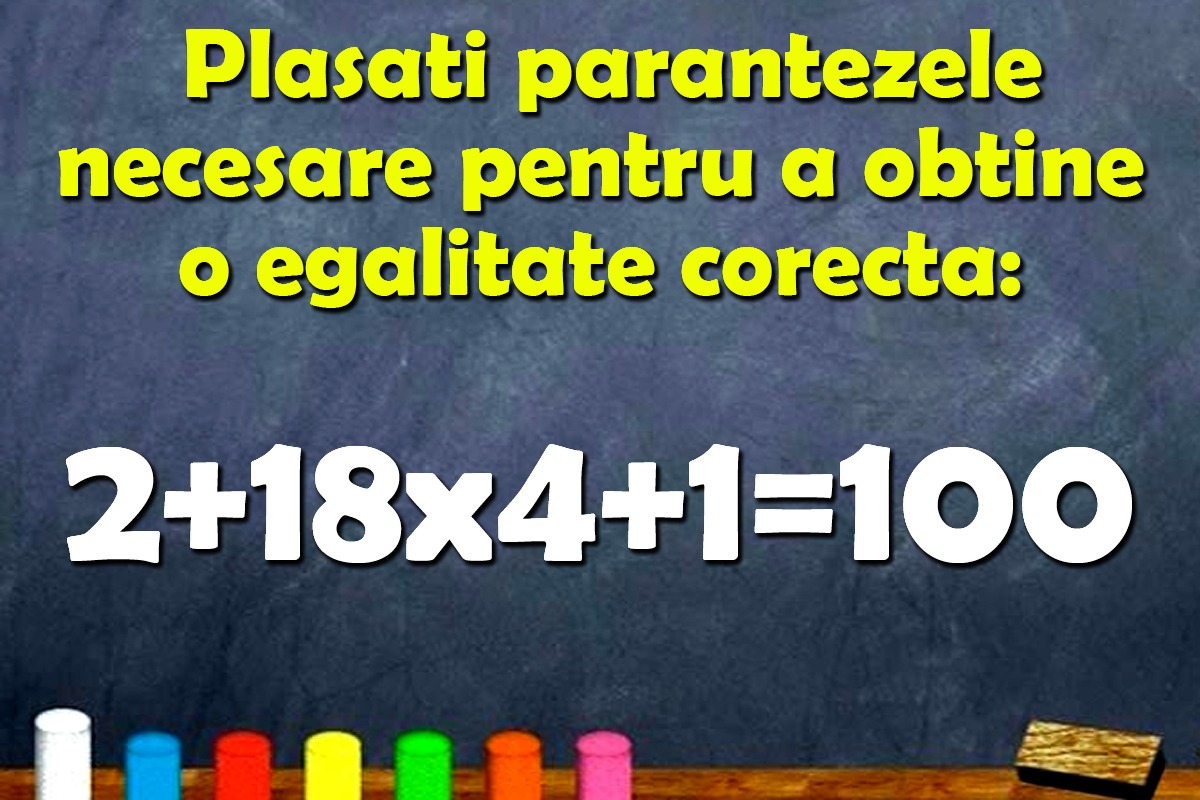 Test de inteligență | Plasați parantezele necesare pentru a obține o egalitate corectă din 2+18×4+1=100