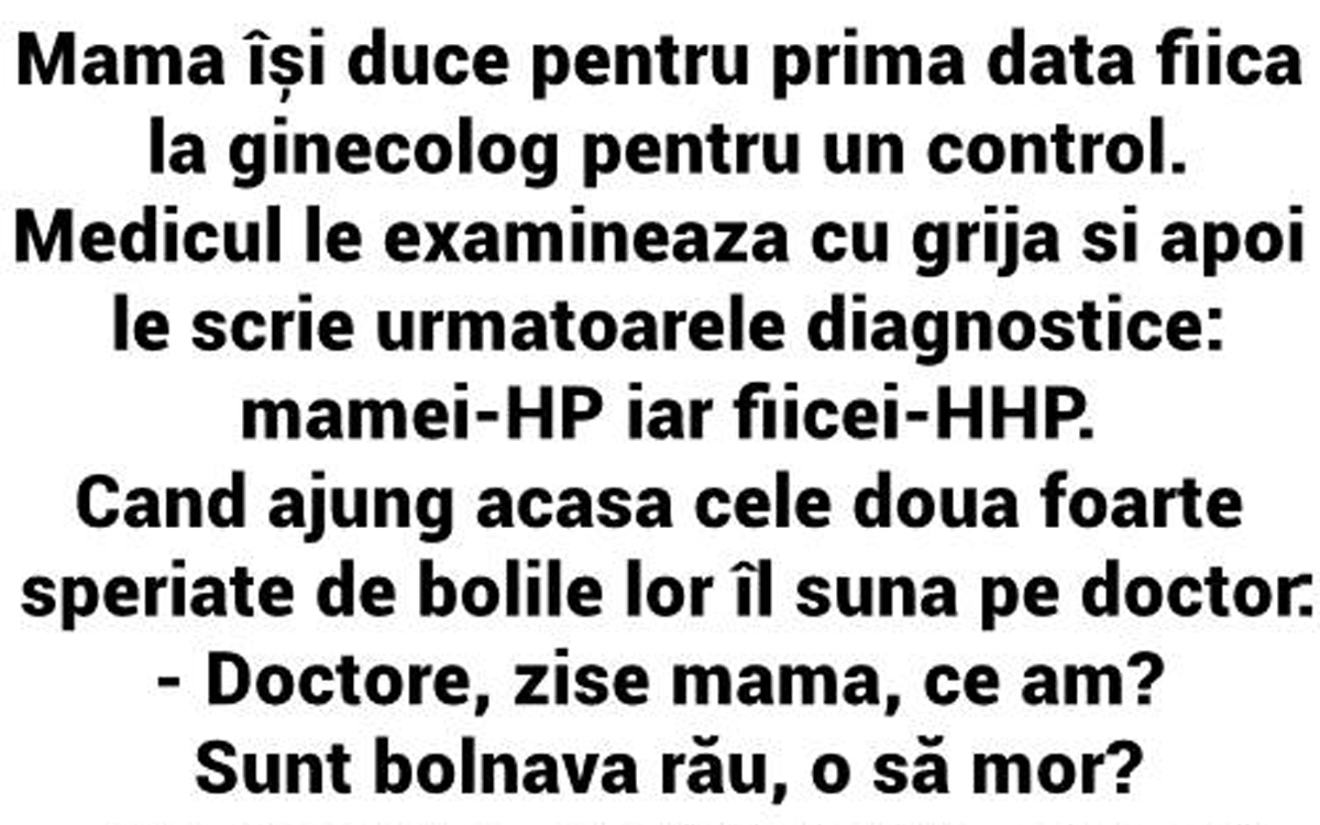 BANC | Mama își duce fiica la ginecolog. Medicul le scrie următoarele diagnostice: mamei-HP, fiicei-HHP