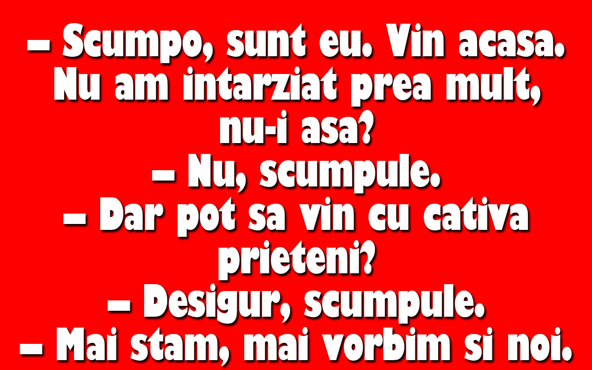 BANC | „Scumpo, sunt eu. Vin acasă. Nu am întârziat prea mult, nu-i așa?”