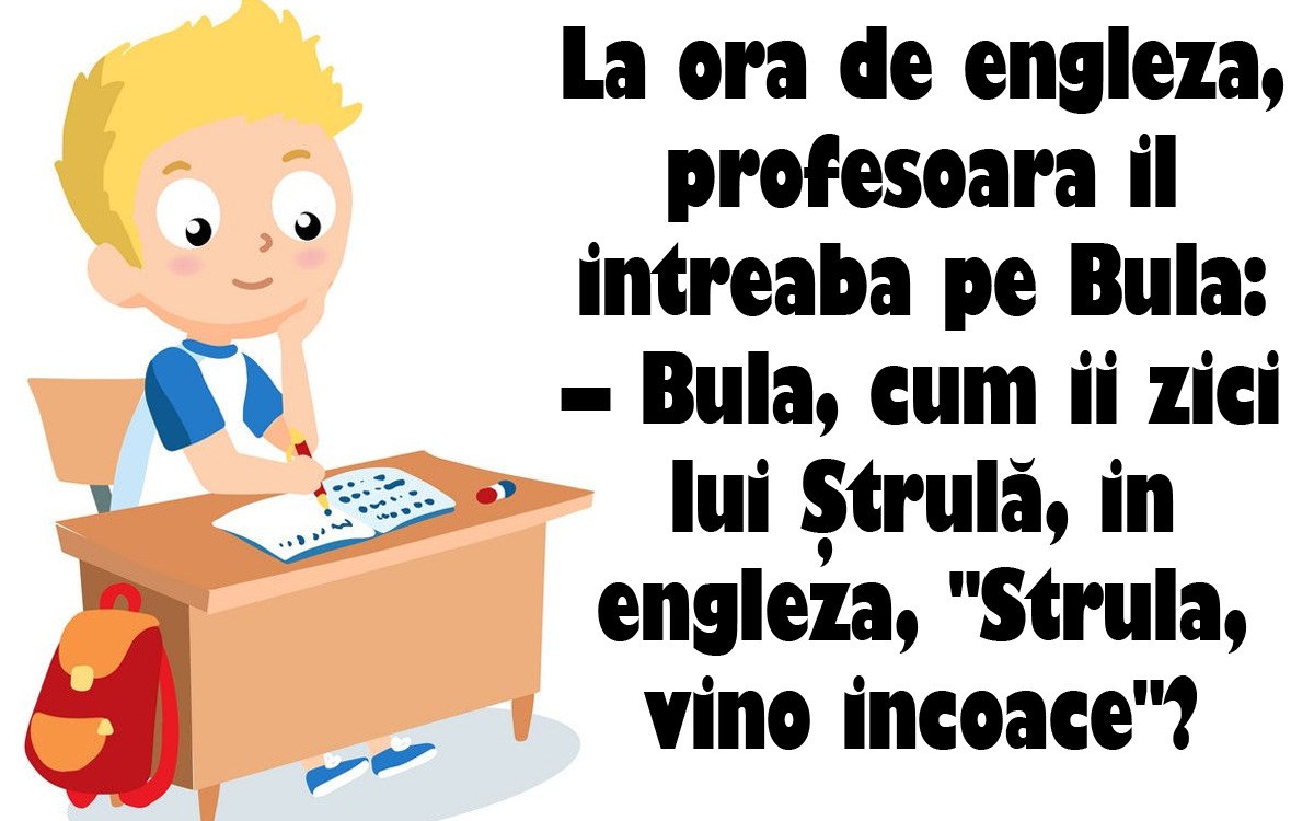 BANC | La ora de engleză, profesoara îl întreabă pe Bulă: „Cum îi zici colegului tău: Ştrulă, vino încoace?”