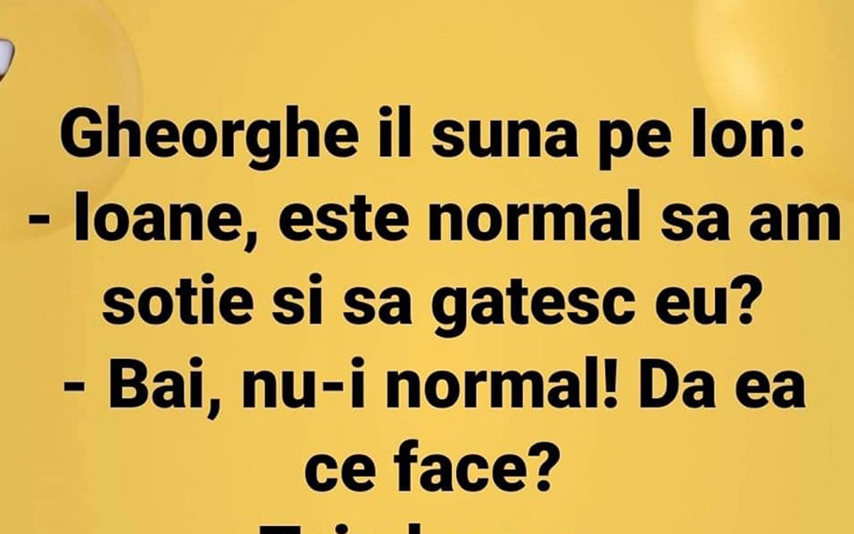 BANCUL ZILEI | Gheorghe își sună prietenul: „Ioane, e normal să am soție și să gătesc tot eu?”