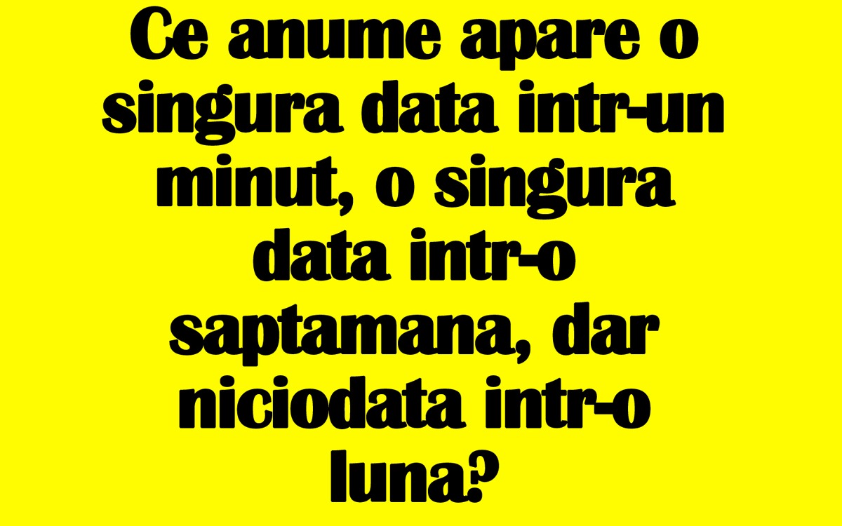 Ghicitoare IQ | Ce apare o singură dată într-un minut, tot o dată într-o săptămână, dar niciodată într-o lună?