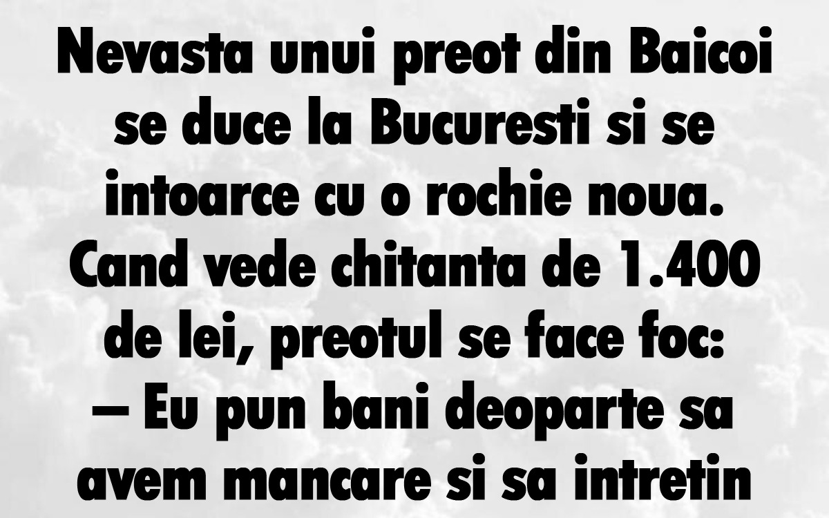 BANC | Nevasta unui preot din Băicoi se duce la București și se întoarce cu o rochie nouă, de 1.400 de lei