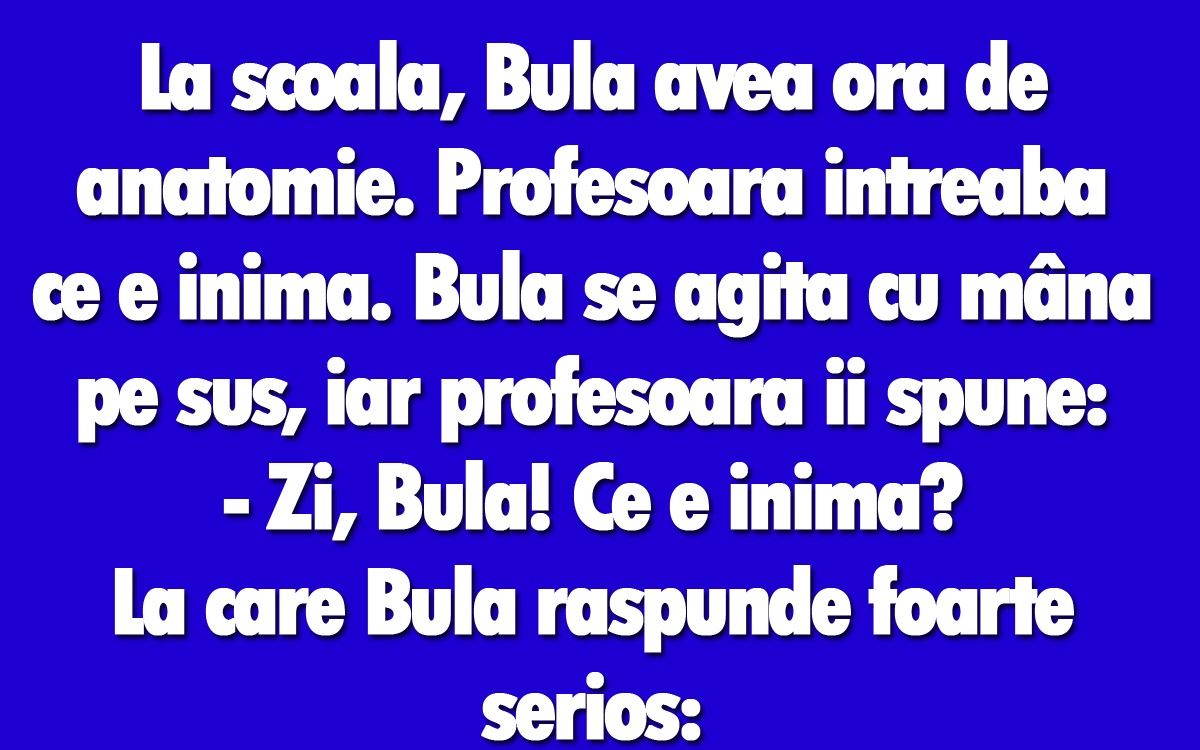 BANCUL ZILEI | Bulă, la ora de anatomie: „Inima este un organ cu 2 picioare”