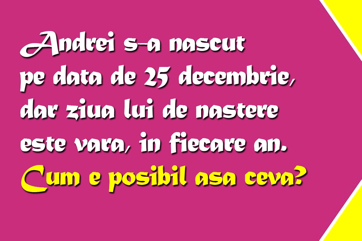 Test de logică | Andrei s-a născut pe data de 25 decembrie 1999, dar ziua lui de naștere e vara, în fiecare an. Cum e posibil așa ceva?