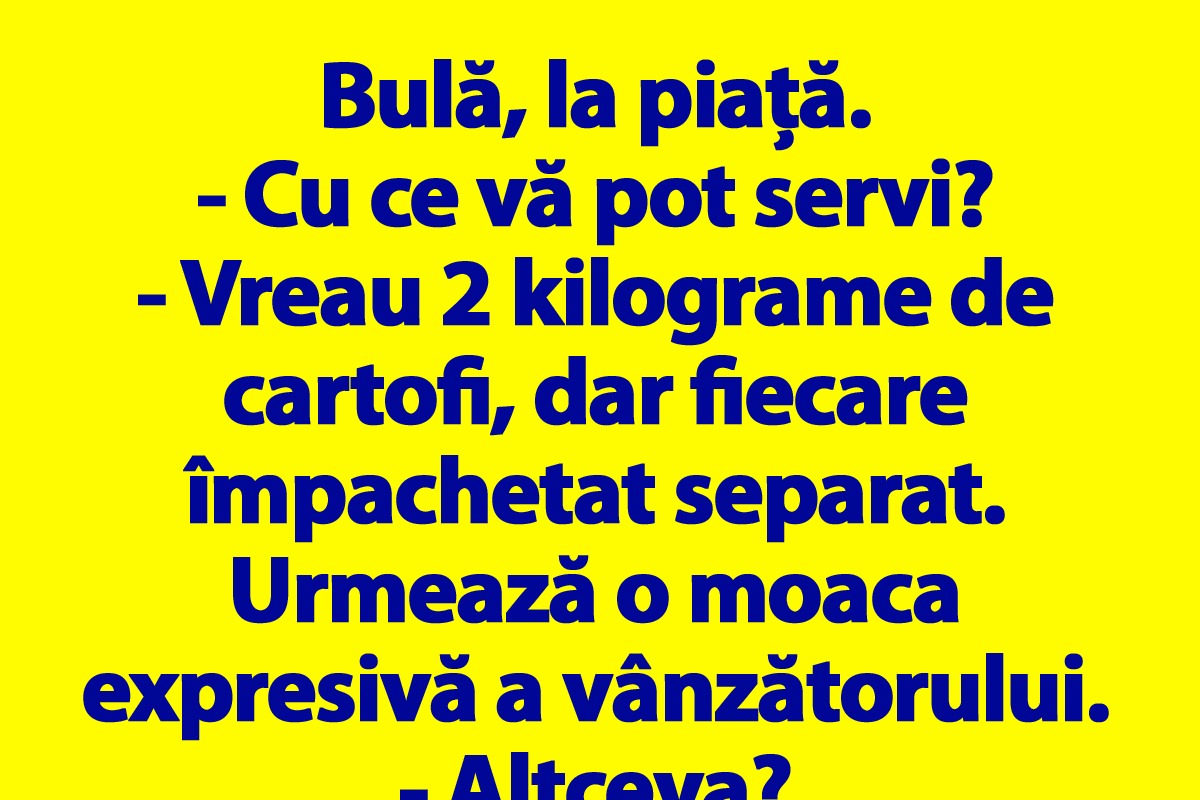 BANC | Bulă, la piață: „Vreau 2 kilograme de cartofi, dar fiecare împachetat separat”