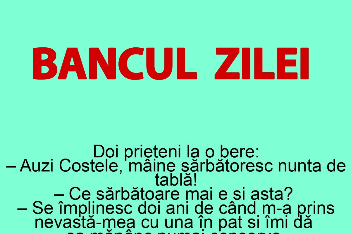 BANCUL ZILEI | „Costele, mâine sărbătoresc nunta de tablă!”