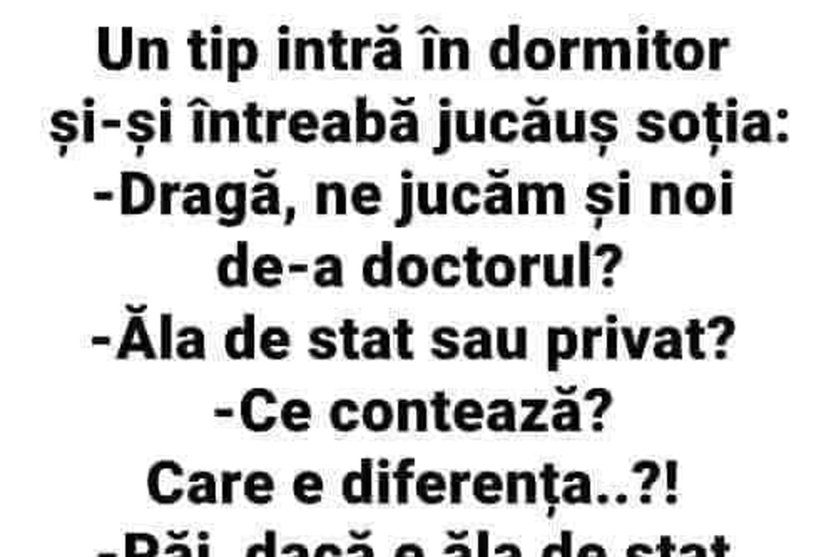 BANC | Un tip intră în dormitor: „Dragă, ne jucăm și noi de-a doctorul?!”
