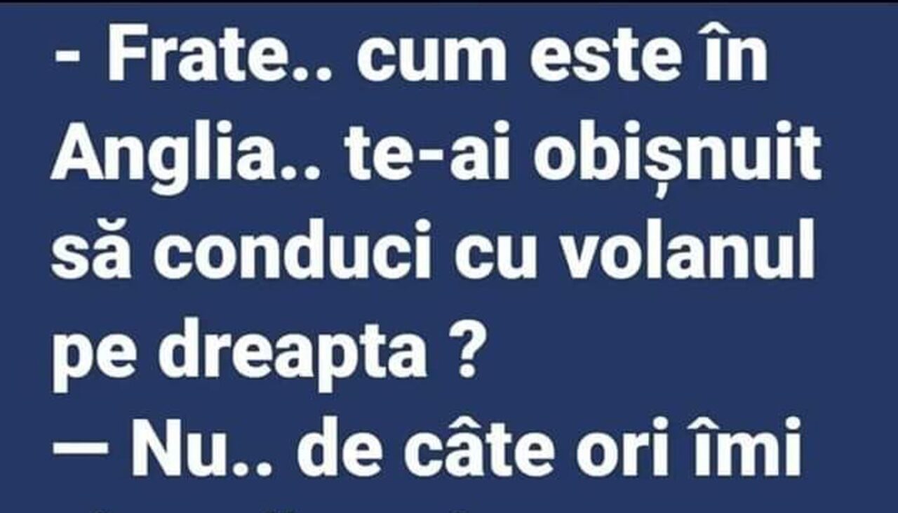 BANC | „Frate, cum e în Anglia? Te-ai obișnuit să conduci cu volanul pe dreapta?”