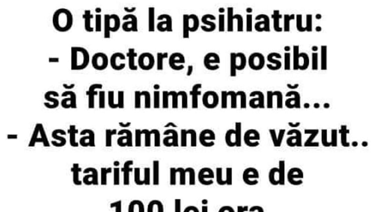 BANCUL ZILEI | O tipă, la psihiatru: „Doctore, e posibil să fiu nimfomană!”