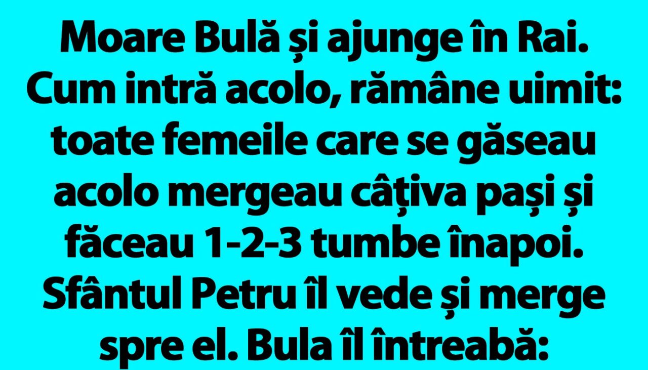 BANC | Moare Bulă și ajunge în Rai. Cum intră acolo, rămâne uimit: toate femeile făceau 1-2-3 tumbe