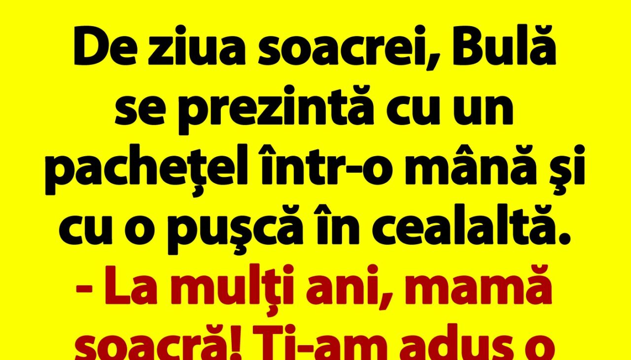 BANC | De ziua soacrei, Bulă se prezintă cu un pacheţel într-o mână şi cu o puşcă în cealaltă