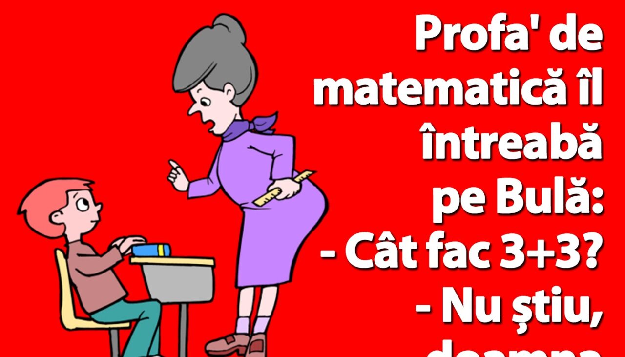 BANC | Profu’ de matematică îl întreabă pe Bulă: „Cât fac 3+3?”