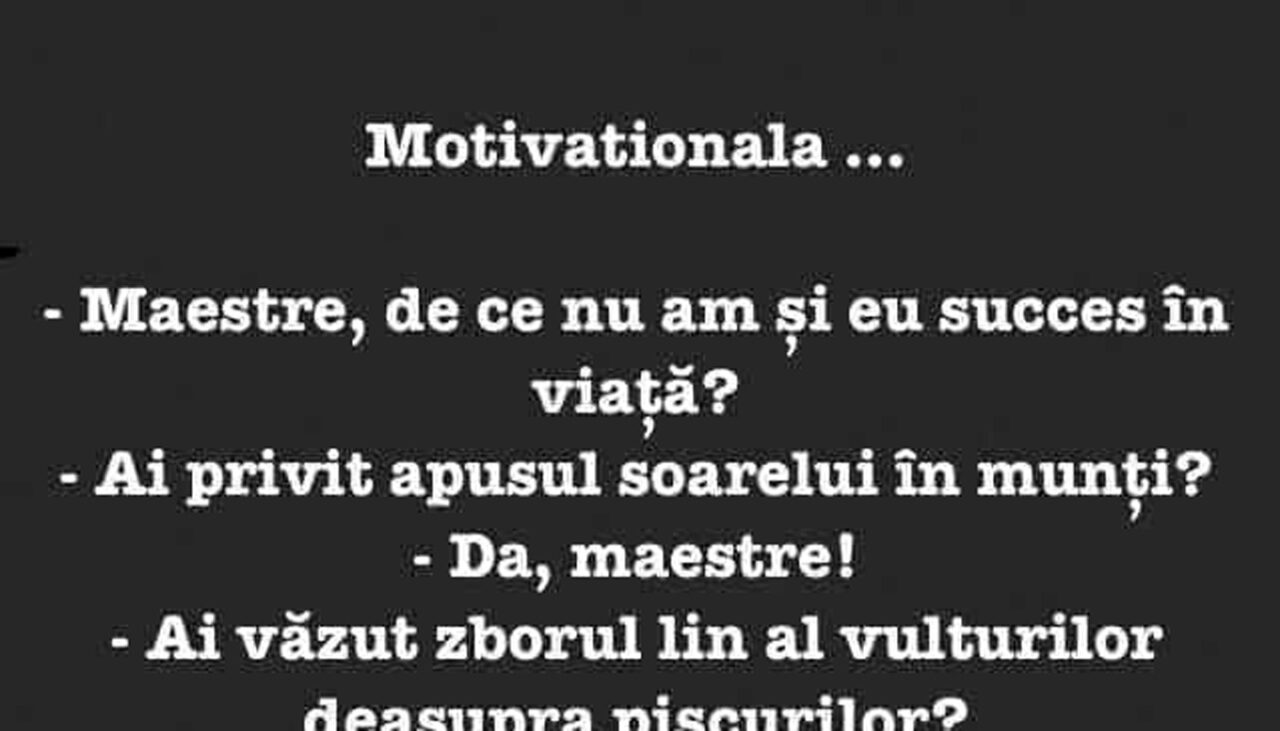 BANCUL ZILEI | „Maestre, de ce nu am și eu succes în viață?”