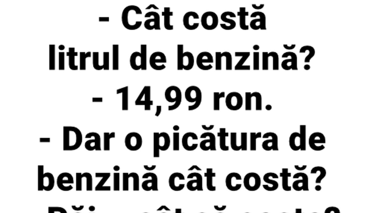 BANCUL ZILEI | „Cât costă litrul de benzină?” „14,99 RON”