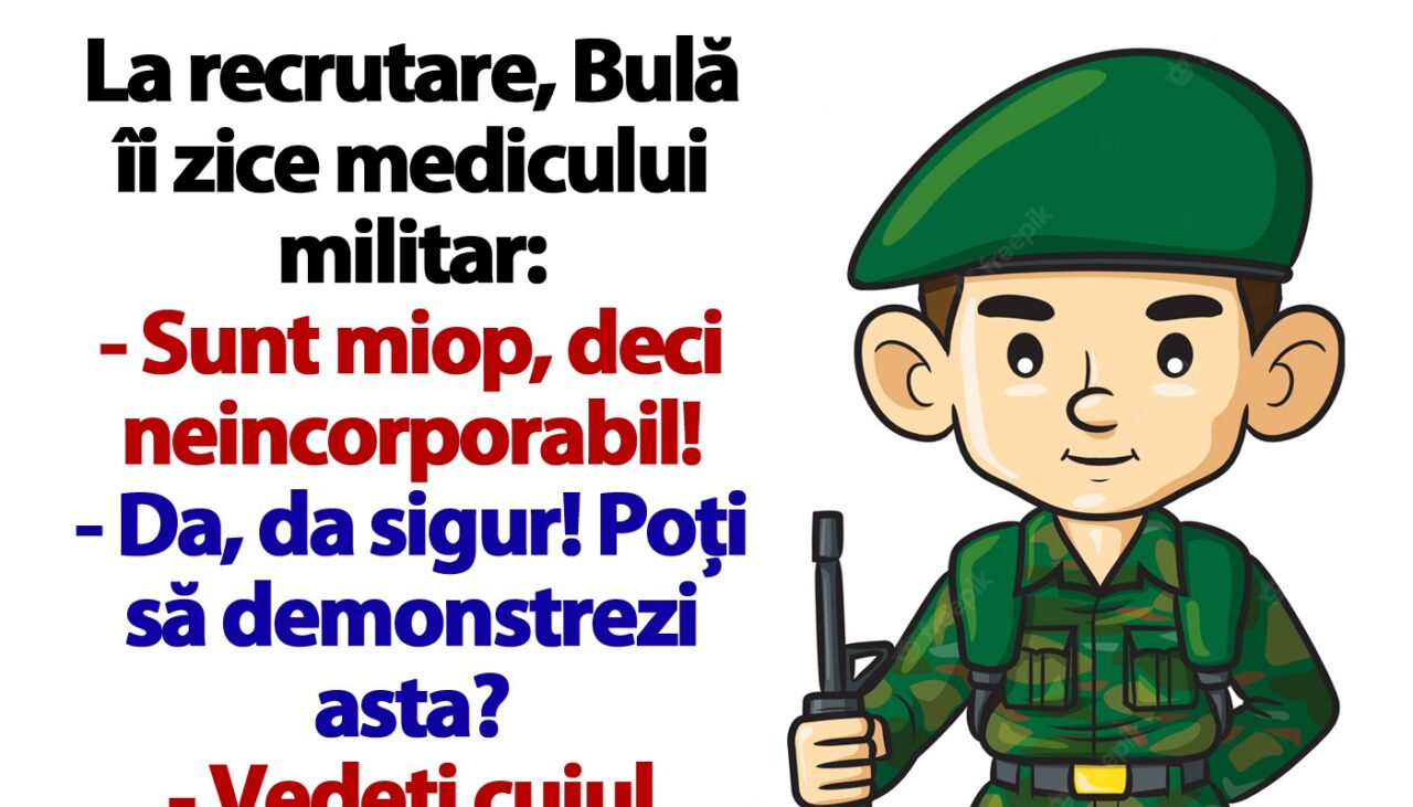 BANC | La recrutare, Bulă îi zice medicului militar: „Sunt miop, deci neincorporabil!”