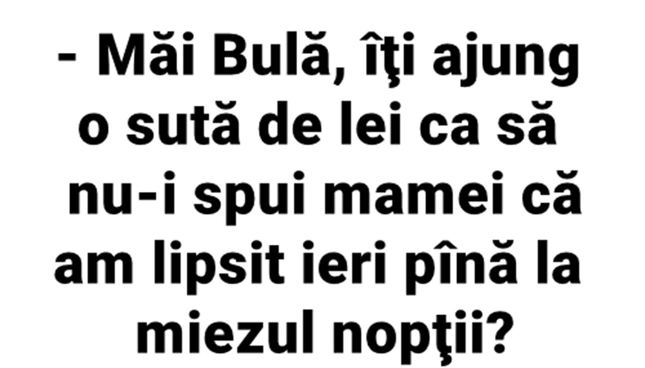 BANC | „Măi, Bulă, îți ajung 100 de lei ca să nu-i spui mamei că am lipsit ieri până la miezul nopții?”