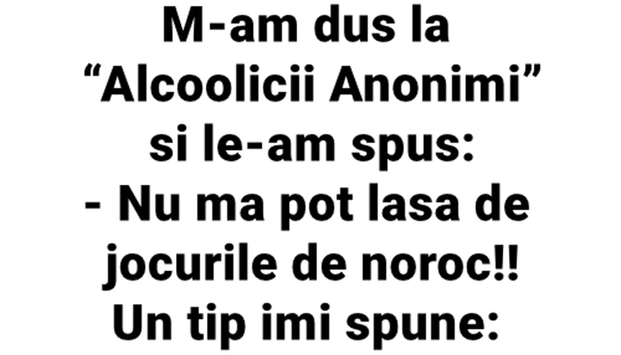 Bancul de luni | M-am dus la Alcoolicii Anonimi și le-am spus: „Nu mă pot lăsa de jocurile de noroc!”