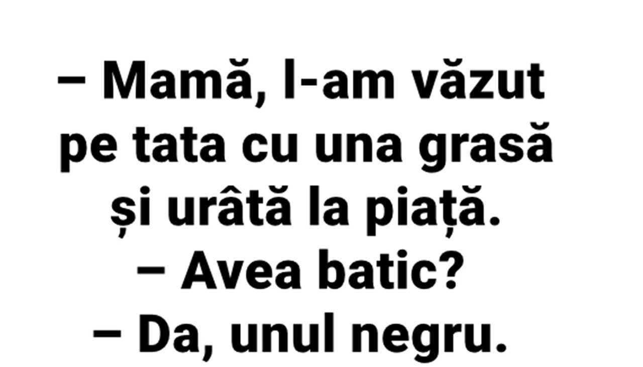 Bancul de vineri | „Mamă, l-am văzut pe tata cu una grasă și urâtă la piață!”