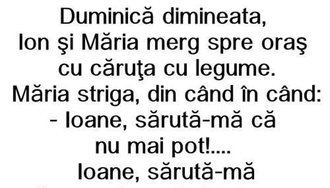 BANC | Duminică dimineața, Ion și Maria merg spre oraș cu căruța: „Ioane, sărută-mă, că nu mai pot!”