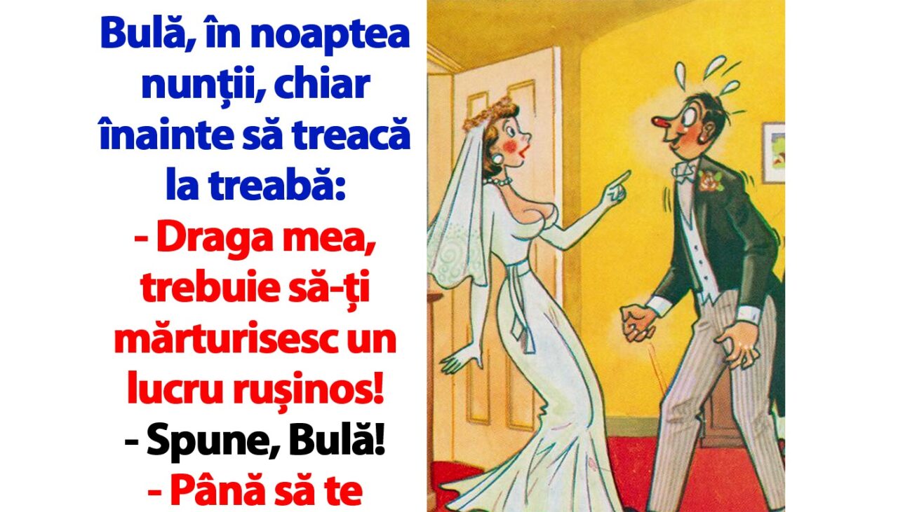 BANC | Bulă, în noaptea nunții, chiar înainte să treacă la treabă: „Draga mea, trebuie să-ți mărturisesc un lucru rușinos!”