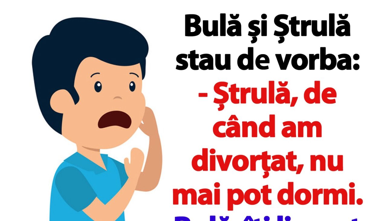 BANCUL ZILEI | Bulă și Ștrulă stau de vorba: „De când am divorțat, nu mai pot dormi”