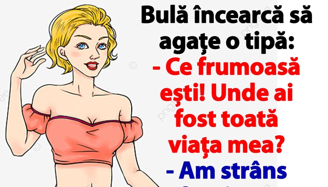 BANCUL ZILEI | Bulă încearcă să agațe o tipă: „Ce frumoasă ești! Unde ai fost toată viața mea?”