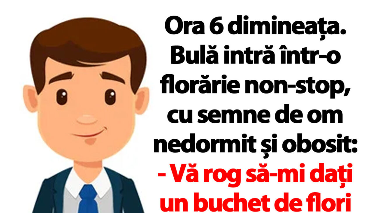 BANC | Ora 6 dimineața. Bulă intră într-o florărie non-stop, cu semne de om nedormit și obosit…