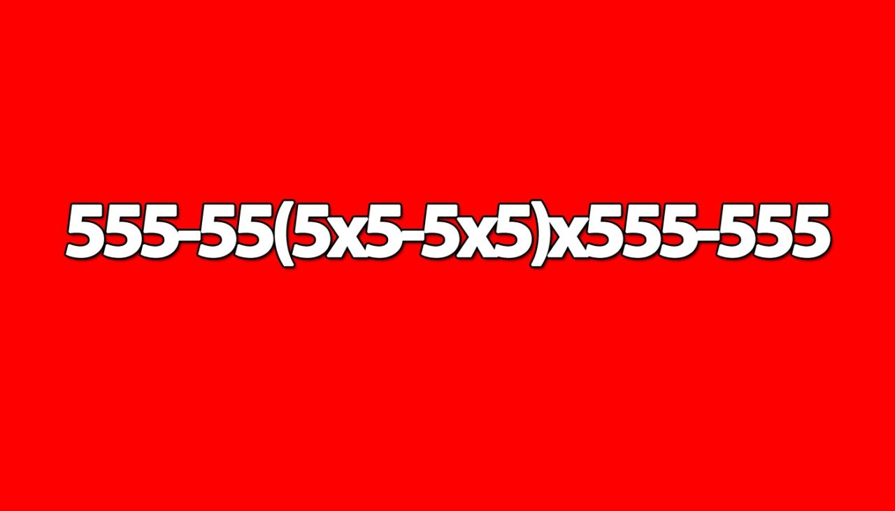 Test de inteligență | Doar geniile pot calcula asta în 3 secunde: 555-55(5×5-5×5)x555-555