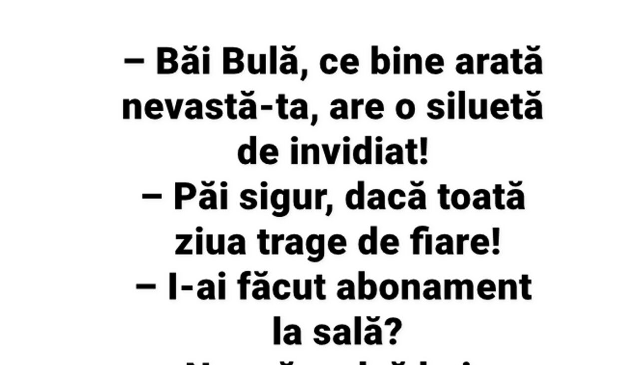 BANC | „Băi Bulă, ce bine arată nevastă-ta, are o siluetă de invidiat!”