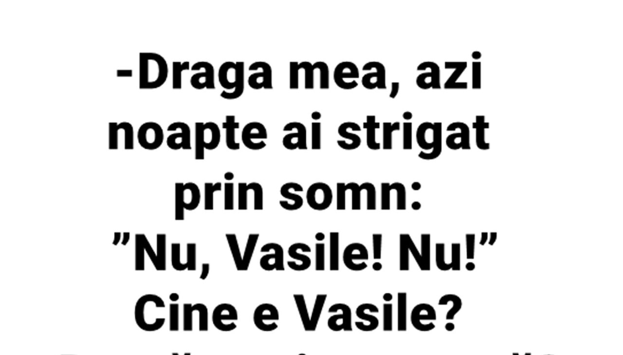 Bancul de miercuri | Draga mea, azi-noapte ai strigat, prin somn: „Nu, Vasile! Nu!”
