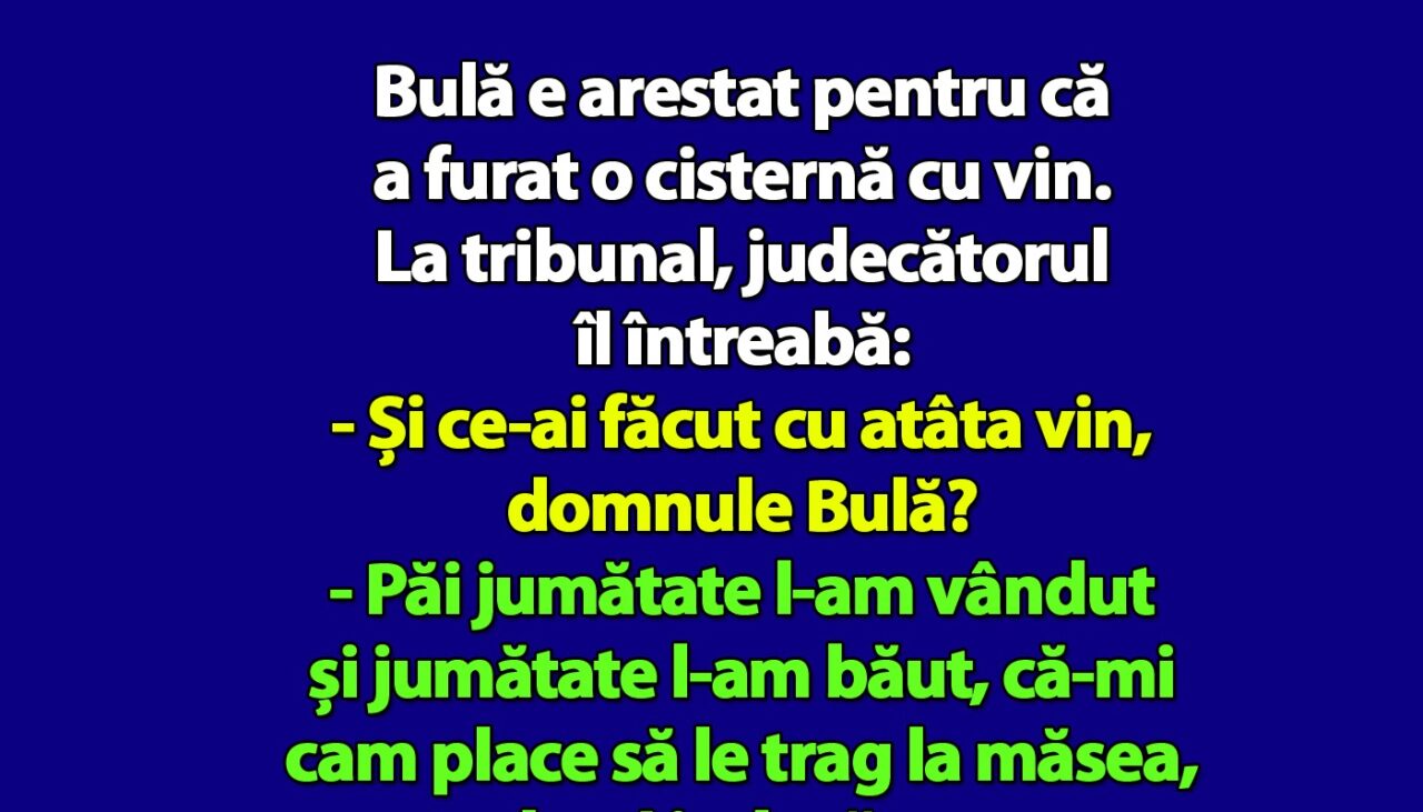 BANC | Bulă e arestat pentru că a furat o cisternă cu vin. La tribunal, judecătorul îl întreabă