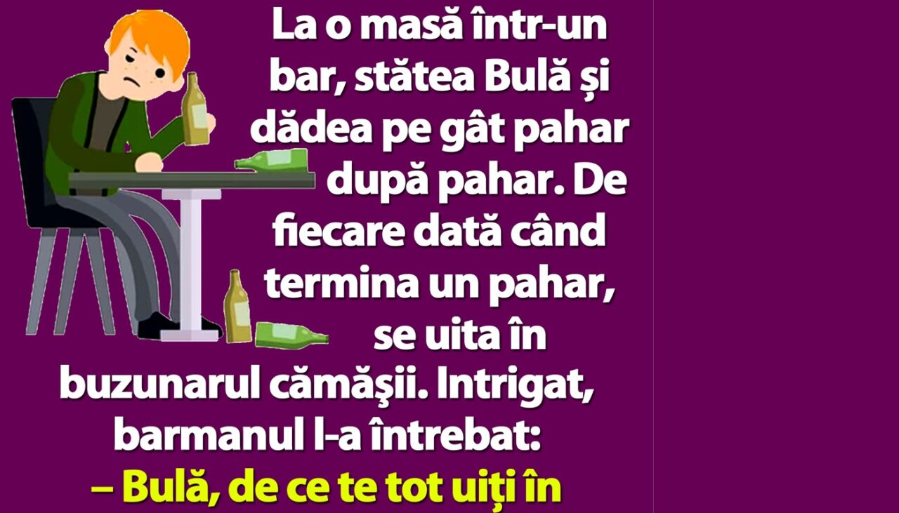 BANC | La o masă într-un bar, stătea Bulă și dădea pe gât pahar după pahar