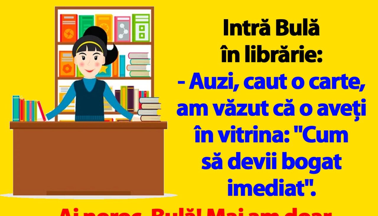 BANC | Intră Bulă în librărie: „Auzi, caut o carte: Cum să devii bogat imediat!”
